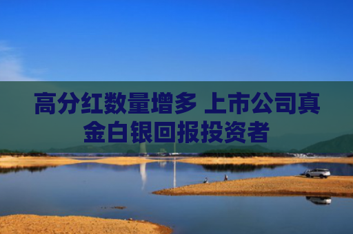 高分红数量增多 上市公司真金白银回报投资者