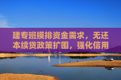 建专班摸排资金需求，无还本续贷政策扩围，强化信用信息共享 三个镜头，看化解小微企业融资难（经济新方位）