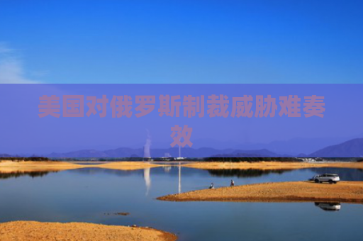 美国对俄罗斯制裁威胁难奏效