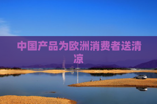 中国产品为欧洲消费者送清凉