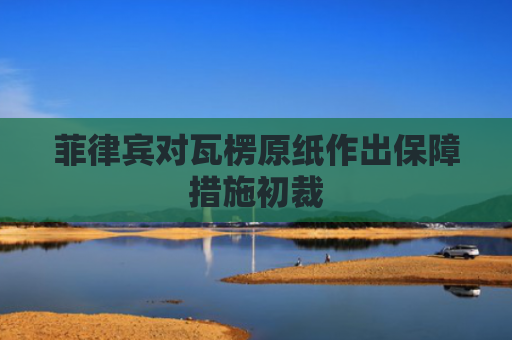 菲律宾对瓦楞原纸作出保障措施初裁