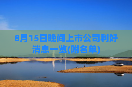 8月15日晚间上市公司利好消息一览(附名单)