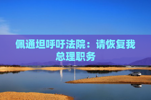 佩通坦呼吁法院：请恢复我总理职务