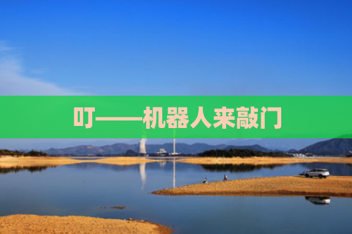 叮——机器人来敲门