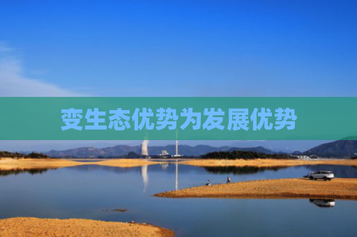 变生态优势为发展优势