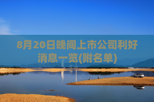 8月20日晚间上市公司利好消息一览(附名单)