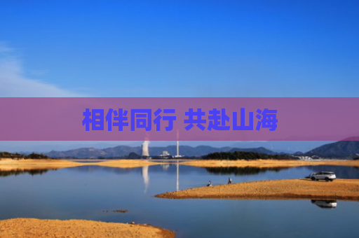相伴同行 共赴山海