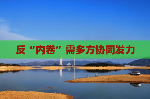 反“内卷”需多方协同发力