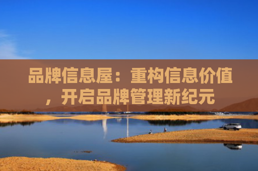 品牌信息屋：重构信息价值，开启品牌管理新纪元