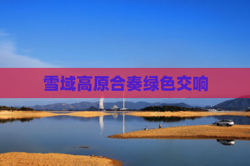 雪域高原合奏绿色交响
