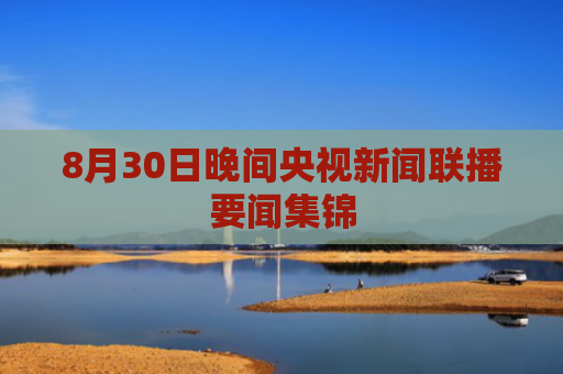 8月30日晚间央视新闻联播要闻集锦