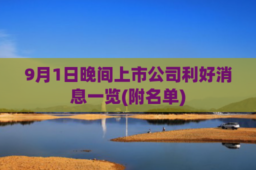 9月1日晚间上市公司利好消息一览(附名单)