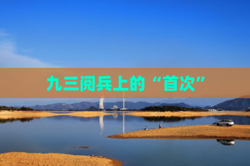 九三阅兵上的“首次”
