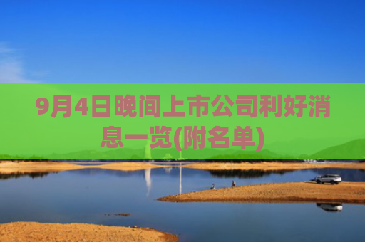 9月4日晚间上市公司利好消息一览(附名单)