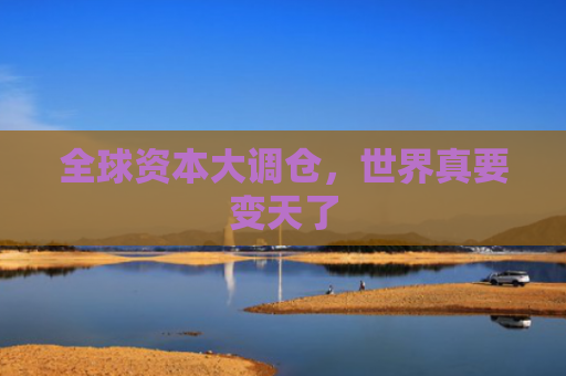 全球资本大调仓，世界真要变天了