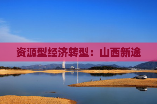 资源型经济转型：山西新途