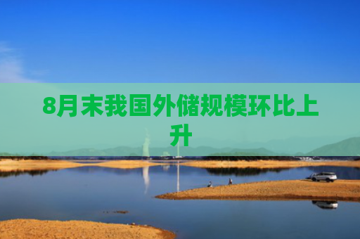 8月末我国外储规模环比上升