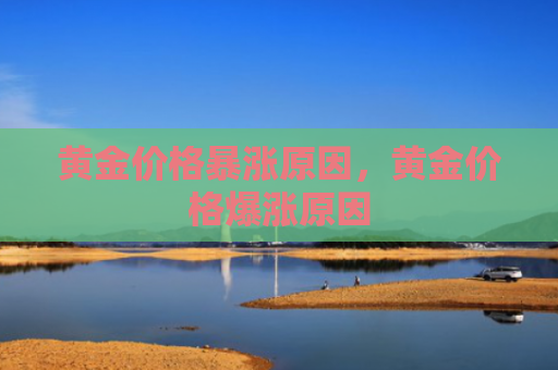 黄金价格暴涨原因，黄金价格爆涨原因