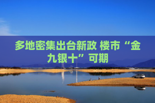 多地密集出台新政 楼市“金九银十”可期