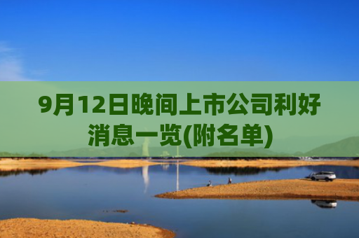 9月12日晚间上市公司利好消息一览(附名单)