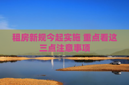 租房新规今起实施 重点看这三点注意事项