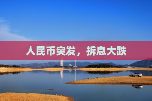 人民币突发，拆息大跌