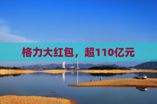 格力大红包，超110亿元