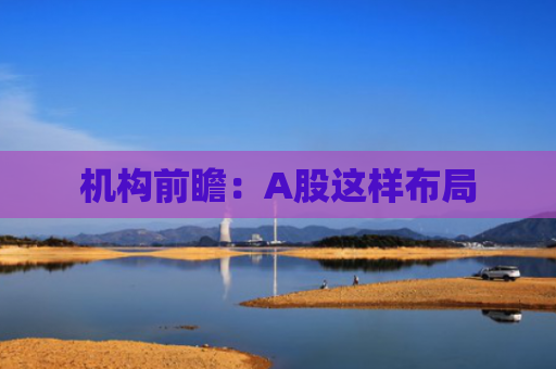 机构前瞻：A股这样布局